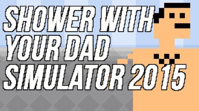 Shower With Your Dad Simulator 2015: Do You Still Shower With Your Dad Free Download