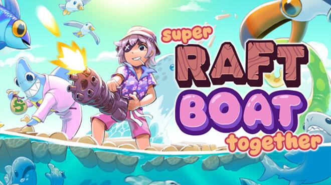 Super Raft Boat Together Free Download